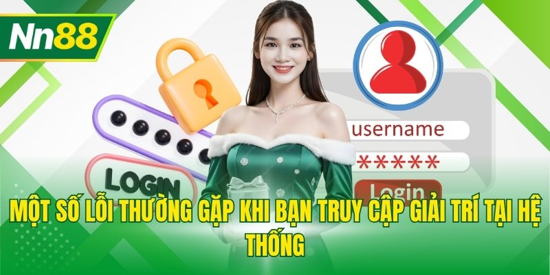 Một số lỗi thường gặp khi bạn truy cập giải trí tại hệ thống